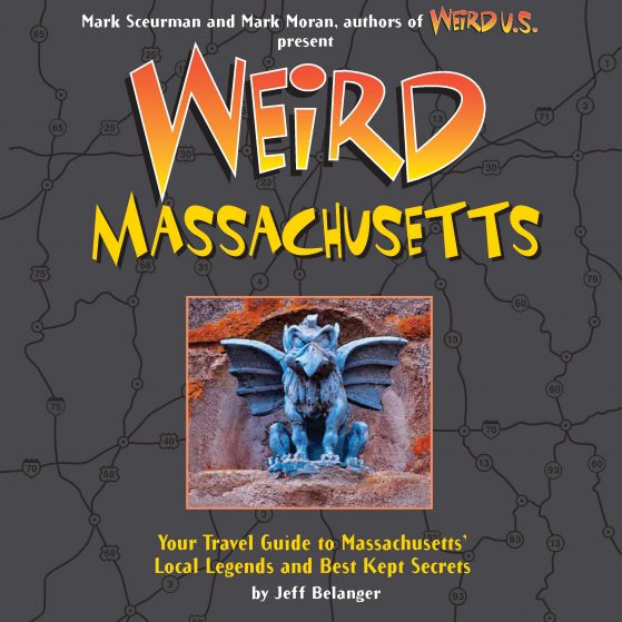 Weird Massachusetts: Your Travel Guide to Massachusetts' Local Legends and Best Kept Secrets