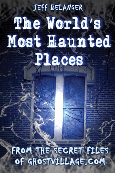 The World's Most Haunted Places: From the Secret Files of Ghostvillage.com
