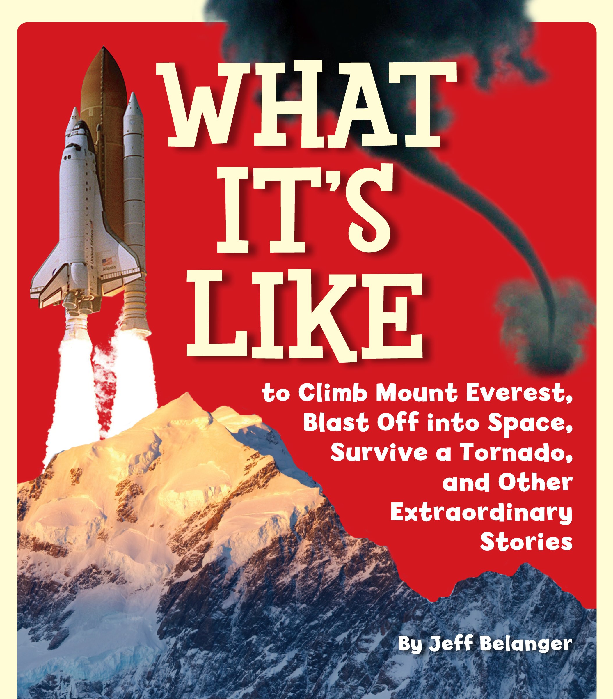 What It's Like to Climb Mount Everest, Blast Off into Space, Survive a Tornado, and Other Extraordinary Stories