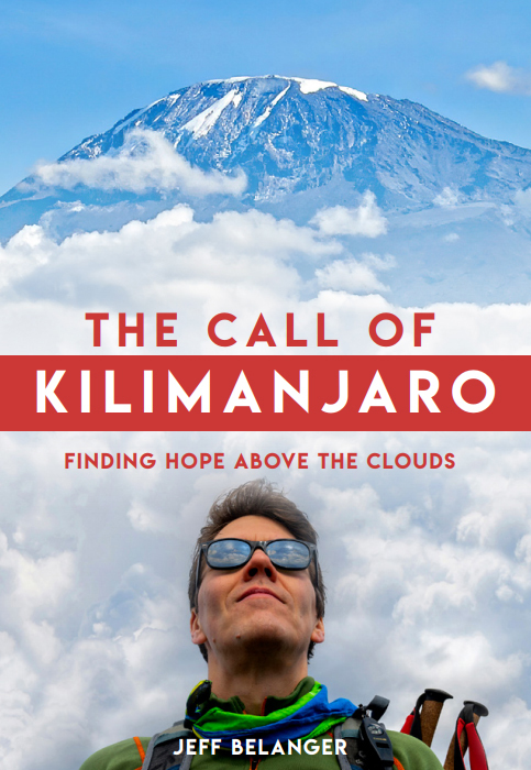 The Call of Kilimanjaro: Finding Hope Above the Clouds by Jeff Belanger