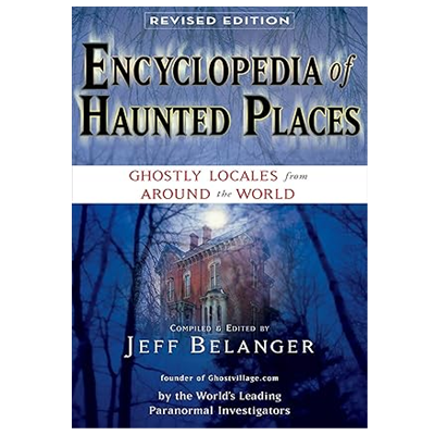 The Encyclopedia of Haunted Places: Ghostly Locales from Around the World by Jeff Belanger.