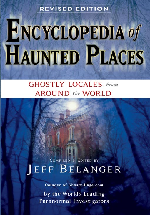 Encyclopedia Of Haunted Places: Ghostly Locales from Around the World by Jeff Belanger