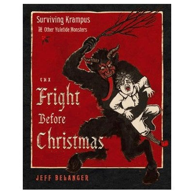 The Fright Before Christmas: Surviving Krampus and Other Yuletide Monsters by Jeff Belanger.