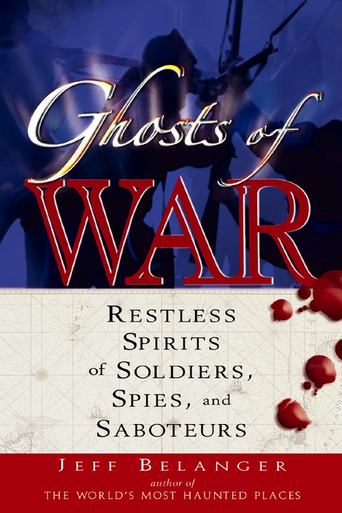 Ghosts Of War: Restless Spirits of Soldiers, Spies, and Saboteurs by Jeff Belanger